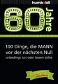 60 Jahre: 100 Dinge, die MANN vor der nächsten Null unbedingt tun oder lassen so