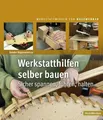 Werkstatthilfen selber bauen: Sicher spannen, führen, halten (HolzWerken)
