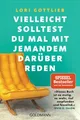 Vielleicht solltest du mal mit jemandem darüber reden Gottlieb, Lori: