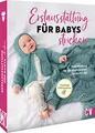 Erstausstattung für Babys stricken: Süße Kleidung für die Allerkleinsten Gr. 50-86: Süße Babykleidung stricken in den Größen 50-86