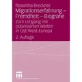 Migrationserfahrung - Fremdheit - Biografie Zum Umgang mit polarisierten Welten in Ost-West-Europa