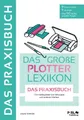 DAS GROẞE PLOTTERLEXIKON - PRAXISBUCH: Mit Schritt für Schritt Anleitungen tollen Projekten und Übungen die kreative Welt der Hobbyplotter entdecken. Mit großem Download Paket.