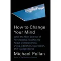 How to Change Your Mind What the New Science of Psychedelics Teaches Us About Consciousness, Dying, Addiction, Depression, and Transcendence