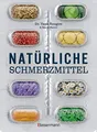 Natürliche Schmerzmittel. Umfassende Hilfe. Von Arthritis bis Zahnschmerzen: Mit Anleitungen für Salben, Umschläge, schmerzlindernder Diäten und Übungen