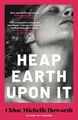 Chloe Michelle Howarth / Heap Earth Upon It /  9780857309471