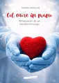 Col cuore in mano. Riflessioni di un cardiochirurgo