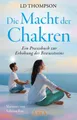 DIE MACHT DER CHAKREN: Ein Praxisbuch zur Erhöhung des Bewusstseins Ld Thompson