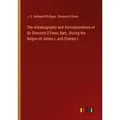The Autobiography and Correspondence of Sir Simonds D'Ewes Bart. During the Reigns of James I. and Charles I. von J. O. Halliwell-Phillipps/ Simonds D