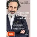 Gestatten, ich bin ein Arschloch. Ein netter Narzisst und Psychiater erklärt, wie Sie Narzissten entlarven und ihnen Paroli bieten