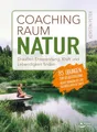 Coachingraum Natur: Draußen Entspannung, Kraft und Lebendigkeit finden – 85 Übungen zum Selbstcoaching