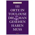 111 Orte in Toulouse, die man gesehen haben muss
