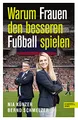 Warum Frauen den besseren Fußball spielen: Von Weltmeisterin Nia Künzer und TV-Experte Bernd Schmelzer (Nominiert zum Fußballbuch des Jahres)