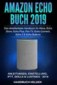 Amazon Echo Buch 2019: Das detaillierteste Handbuch für Alexa, Echo Show, Echo Plus, Fire TV, Echo Connect, Echo 2 & Echo Buttons - Anleitungen, Einstellung, IFTT, Skills & Lustiges - 2019