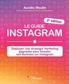 Le guide Instagram: Déployer une stratégie marketing gagnante pour booster son business sur Instagram (2e édition)