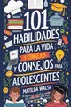 101 Habilidades Para la Vida y Consejos Para Adolescentes - Cómo tener éxito en la escuela, establecer metas, ahorrar dinero, cocinar, limpiar, ... iniciar un negocio y mucho mas)
