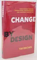 Change by Design: How Design Thinking Transforms Organizations and Inspires Innovation