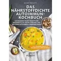 Das nährstoffdichte Autoimmun-Kochbuch 125 heilende Paleo-Rezepte bei Hashimoto, M. Crohn, Rheuma und weiteren Autoimmun-Erkrankungen