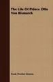 Frank Preston Stearns The Life Of Prince Otto Von Bismarck (Taschenbuch)