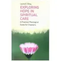 Exploring Hope in Spiritual Care A Practical Theological Guide for Chaplains