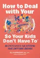 How to Deal with Your ____ So Your Kids Don't Have to: An Encyclopedia for Ditching Your Emotional Baggage (Parenting Book Series, Band 4)