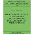 Die weibliche Stimme im englischen Frauenroman des achtzehnten Jahrhunderts von Annette Tischer / Peter Lang / Taschenbuch