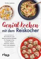 Genial kochen mit dem Reiskocher 90 einfache und überraschende Rezepte für Re...