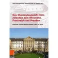 Das Oberlandesgericht Köln zwischen dem Rheinland, Frankreich und Preußen Festschrift zum 200-jährigen Bestehen (1819 bis 2019)