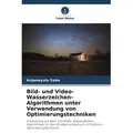 Bild- und Video-Wasserzeichen-Algorithmen unter Verwendung von Optimierungstechniken von Anjaneyulu Sake/ Tirumala Ramashri / Verlag Unser Wissen / Ta
