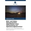 Unser Wissen Bild- und Video-Wasserzeichen-Algorithmen unter Verwendung von Optimierungstechniken (Anjaneyulu Sake, Tirumala Ramashri, 2022) (56870369)