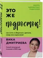 Дмитриева Это же подросток! Как жить и общаться с детьми, когда они взрослеют