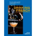 Clarkson Potter Ten Speed French Drinks: The Iconic Cocktails, Apéritifs, and Café Traditions of France, with 160 Recipes (Englisch, David Lebovitz, 2020) (39726005)