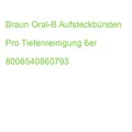 Braun Oral-B Aufsteckbürsten Pro Tiefenreinigung 6er 8006540860793