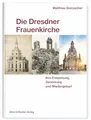 Die Dresdner Frauenkirche: Ihre Entstehung, Zerstörung und Wiedergeburt