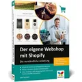 Der eigene Webshop mit Shopify Die verständliche Anleitung. Einstieg ohne Vorwissen, inkl. Tipps zu SEO, Marketing, DSGVO und Internetrecht