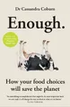 Enough: How your food choices will save the p by Coburn, Dr Cassandra 1856754383