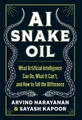 AI Snake Oil: What Artificial Intelligence Can Do, What It Can’t, and How to