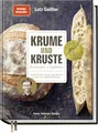 Krume und Kruste - Brot backen in Perfektion: Schritt für Schritt: Rezepte, Tipps und Kniffe für mehr als 25 legendäre Brotrezepte: Ciabatta, Zimtschnecken, Bagel, Sandwichbrot und vieles mehr