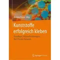 Kunststoffe erfolgreich kleben Grundlagen, Klebstofftechnologien, Best-Practice-Beispiele