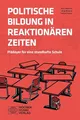 Politische Bildung in reaktionären Zeiten: Plädoyer für eine standhafte Schule (Politik unterrichten)