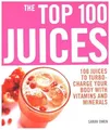 Top 100 Juices: 100 Juices To Turbo Charge Your Body With Vitamins a: 100 Juices to Turbo-charge Your Body with Vitamins and Minerals