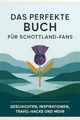 Das perfekte Buch für Schottland-Fans: Geschichten, Inspirationen, Travel-Hacks und mehr