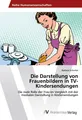 Die Darstellung von Frauenbildern in TV-Kindersendungen Barbara Schuster