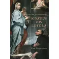 Ignatius von Loyola Gründer des Jesuitenordens. Eine Biographie