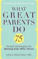What Great Parents Do: 75 Simple St..., Reischer, Erica