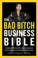 The Bad Bitch Business Bible: 10 Commandments to Break Free of Good Girl Brainwashing and Take Charge of Your Body, Boundaries, and Bank Account