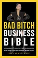 The Bad Bitch Business Bible: 10 Commandments to Break Free of Good Girl