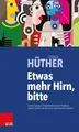 Etwas mehr Hirn, bitte: Eine Einladung zur Wiederentdeckung der Freude am eigene