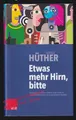 Etwas mehr Hirn, bitte  - Hüther, Gerald