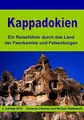 Kappadokien: Ein Reiseführer durch das Land der Feenkamine und Felsenburgen