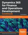 Dynamics 365 for Finance and Operations Development Cookbook - Fourth Edition: Recipes to explore forms, look-ups and different integrations like ... for your business solutions (English Edition)